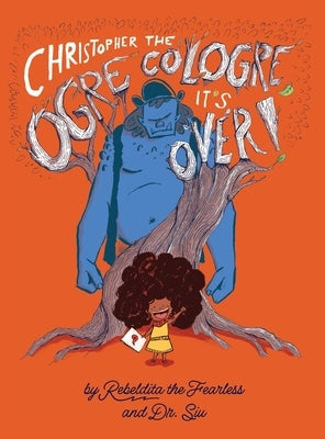 Christopher the Ogre Cologre, It's Over! by Dr Siu and Rebeldita the Fearless