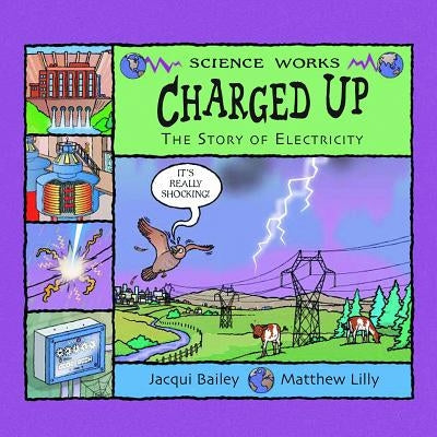 Charged Up: The Story of Electricity by Bailey, Jacqui