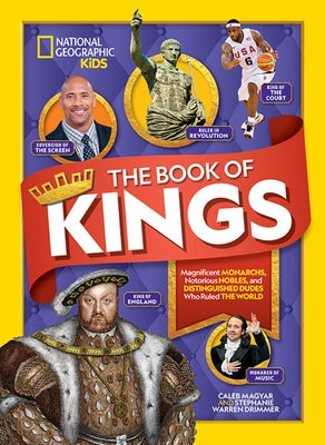 The Book of Kings: Magnificent Monarchs, Notorious Nobles, and Distinguished Dudes Who Ruled the World by Magyar, Caleb