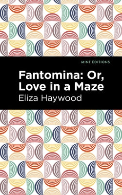 Fantomina: ;Or, Love in a Maze by Haywood, Eliza