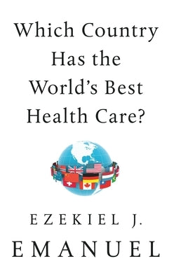 Which Country Has the World's Best Health Care? by Emanuel, Ezekiel J.