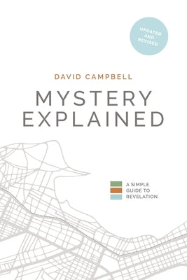 Mystery Explained: A Simple Guide to Revelation by Campbell, David