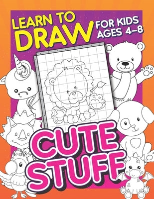 Learn To Draw For Kids Ages 4-8: Cute Stuff: Drawing Grid Activity Book for Kids to Draw Cute Cartoons & Color Them In! by Publishing, Herbert