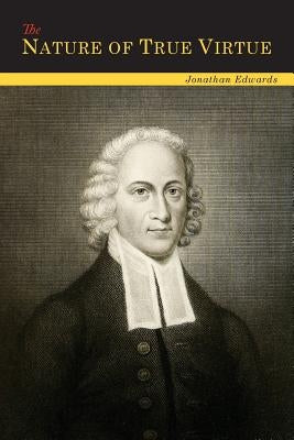 The Nature of True Virtue by Edwards, Jonathan