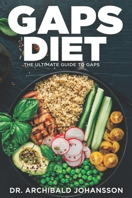 GAPS Diet - The Ultimate Guide to GAPS: Step by Step Guide,100+ Easy Recipes, Staged Diet Plan by Johansson, Archibald