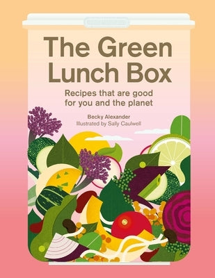 The Green Lunch Box: Recipes That Are Good for You and the Planet by Alexander, Becky