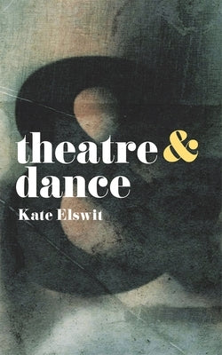 Theatre and Dance by Elswit, Kate