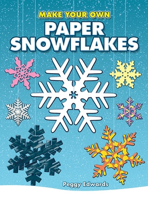 Make Your Own Paper Snowflakes by Edwards, Peggy