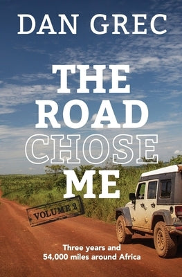 The Road Chose Me Volume 2: Three years and 54,000 miles around Africa by Grec, Dan