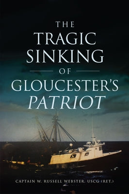 The Tragic Sinking of Gloucester's Patriot by Webster, W. Russell