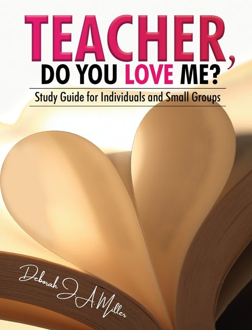 Teacher, Do You Love Me?: Study Guide for Individuals and Small Groups by Miller, Deborah J. a.