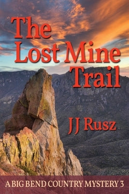 The Lost Mine Trail: A Big Bend Country Mystery 3 by Rusz, J. J.