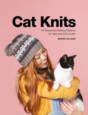 Cat Knits: 16 Pawsome Knitting Patterns for Yarn and Cat Lovers by Gilligan, Marna