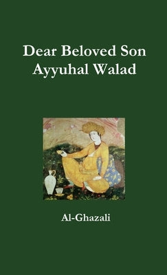 Dear Beloved Son - Ayyuhal Walad by Al-Ghazali