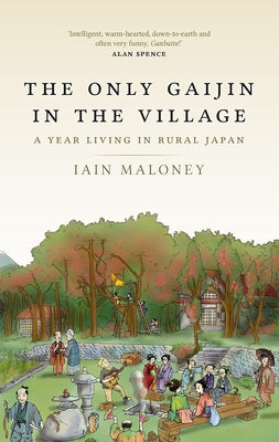 The Only Gaijin in the Village: A Year Living in Rural Japan by Maloney, Iain
