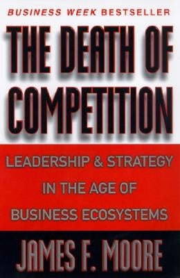 The Death of Competition by Moore, James F.