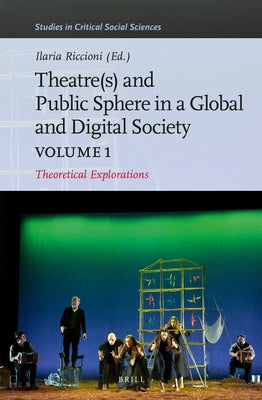 Theater(s) and Public Sphere in a Global and Digital Society, Volume 1: Theoretical Explorations by Riccioni, Ilaria