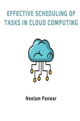 Effective Scheduling of Tasks in Cloud Computing by Panwar, Neelam