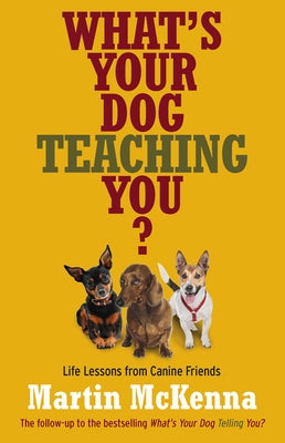 What's Your Dog Teaching You? by McKenna, Martin