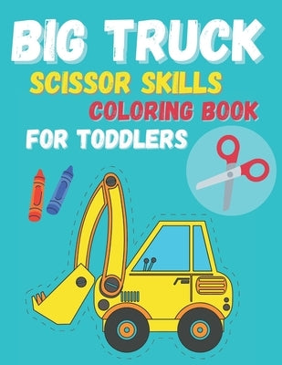 Big Truck Scissor Skills Coloring Book For Toddlers by Cotts, K.