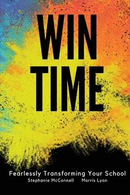 WIN Time: Fearlessly Transforming Your School by McConnell, Stephanie