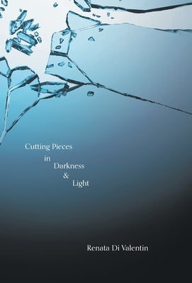 Cutting Pieces in Darkness & Light by Di Valentin, Renata