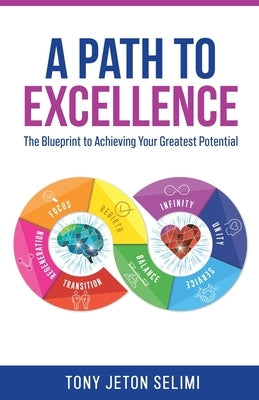 A Path to Excellence: The Blueprint to Achieving Your Greatest Potential by Selimi, Tony Jeton