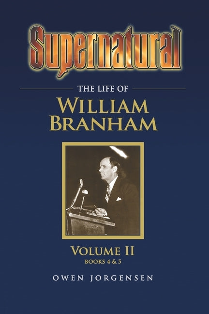 Supernatural - The Life of William Branham Volume II by Jorgensen, Owen a.