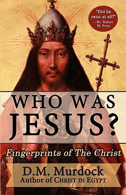 Who Was Jesus? Fingerprints of the Christ by Murdock, D. M.