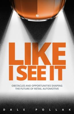 Like I See It: Obstacles and Opportunities Shaping the Future of Retail Automotive by Pollak, Dale