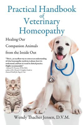 Practical Handbook of Veterinary Homeopathy: Healing Our Companion Animals from the Inside Out by Jensen, D. V. M. Wendy Thacher