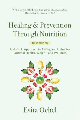 Healing & Prevention Through Nutrition: A Holistic Approach to Eating and Living for Optimal Health, Weight, and Wellness by Ochel, Evita
