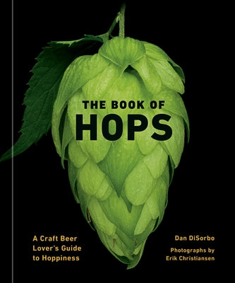 The Book of Hops: A Craft Beer Lover's Guide to Hoppiness by Disorbo, Dan