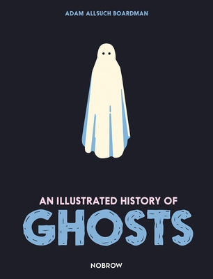 An Illustrated History of Ghosts by Allsuch Boardman, Adam