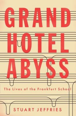 Grand Hotel Abyss: The Lives of the Frankfurt School by Jeffries, Stuart