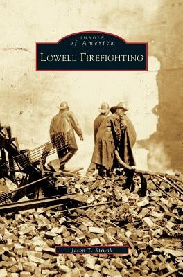 Lowell Firefighting by Strunk, Jason T.