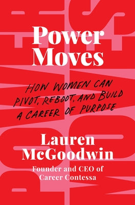 Power Moves: How Women Can Pivot, Reboot, and Build a Career of Purpose by McGoodwin, Lauren