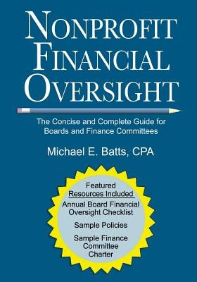 Nonprofit Financial Oversight: The Concise and Complete Guide for Boards and Finance Committees by Batts Cpa, Michael E.