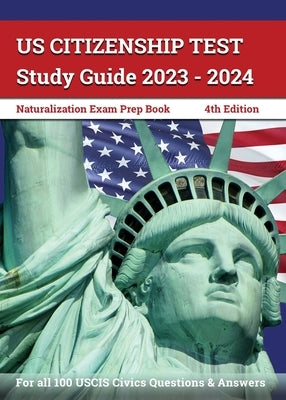 US Citizenship Test Study Guide 2023 - 2024: Naturalization Exam Prep Book for all 100 USCIS Civics Questions and Answers [4th Edition] by Lefort, J. M.