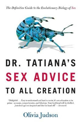 Dr. Tatiana's Sex Advice to All Creation: The Definitive Guide to the Evolutionary Biology of Sex by Judson, Olivia