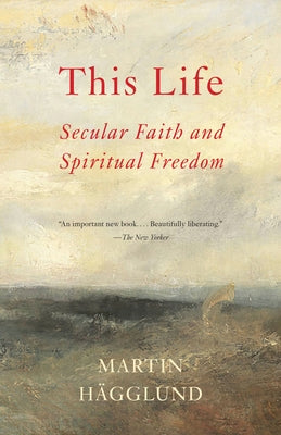 This Life: Secular Faith and Spiritual Freedom by H&#228;gglund, Martin