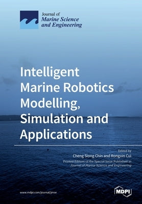 Intelligent Marine Robotics Modelling, Simulation and Applications by Chin, Cheng Siong