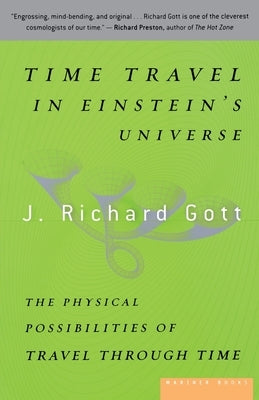 Time Travel in Einstein's Universe: The Physical Possibilities of Travel Through Time by Gott, J. Richard