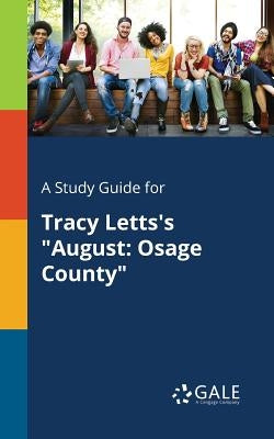 A Study Guide for Tracy Letts's August: Osage County by Gale, Cengage Learning