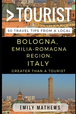 Greater Than a Tourist - Bologna, Emilia-Romagna Region, Italy: 50 Travel Tips from a Local by Tourist, Greater Than a.