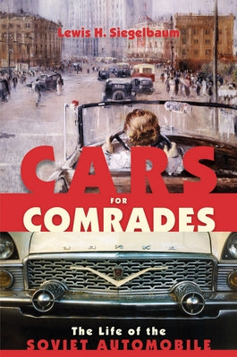 Cars for Comrades: The Life of the Soviet Automobile by Siegelbaum, Lewis H.