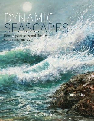 Dynamic Seascapes: How to Paint Seas and Skies with Drama and Energy by Yates, Judith