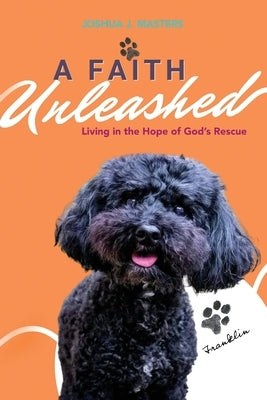 A Faith Unleashed: Living in the Hope of God's Rescue by Masters, Joshua J.