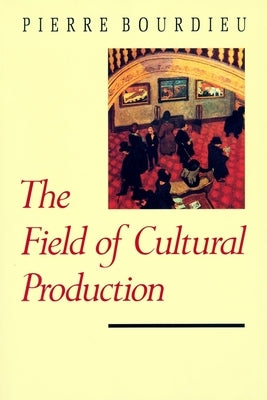 The Field of Cultural Production by Bourdieu, Pierre