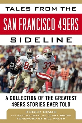 Tales from the San Francisco 49ers Sideline: A Collection of the Greatest 49ers Stories Ever Told by Craig, Roger